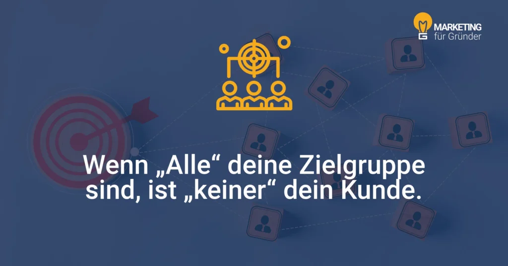 Wenn "Alle" deine Zielgruppe sind, ist "keiner" dein Kunde.